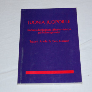 Tapani Ahola & Ben Furman Juonia juopoille - Ratkaisukeskeinen lähestymistapa päihdeongelmiin